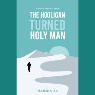 The Hooligan Turned Holy Man: A Motivational Book that Reveals the Secrets to Live a Happy and Peaceful Life