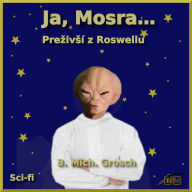 Ja, Mosra...: Pre¿iv¿í z Roswellu