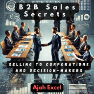 B2B Sales Secrets: Selling to Corporations and Decision-Makers
