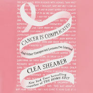 Cancer Is Complicated: And Other Unexpected Lessons I've Learned