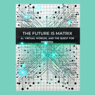 The Future is Matrix: AI, Virtual Worlds, and the Quest for Freedom
