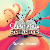 Captivating Sentences: Transform Your Words into Unforgettable Stories: 