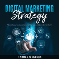 Digital Marketing Strategy: A Comprehensive Roadmap to Achieving Online Success and Dominating Your Market