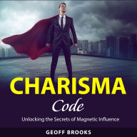 Charisma Code: Unlocking the Secrets of Magnetic Influence