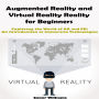 Augmented Reality and Virtual Reality for Beginners: Exploring the World of AR and VR: An Introduction to Immersive Technologies