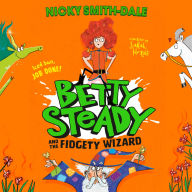 Betty Steady and the Fidgety Wizard: The third funny illustrated magical adventure for kids, new for 2025, perfect for fans of Mr Gum and Grimwood (Betty Steady, Book 3)