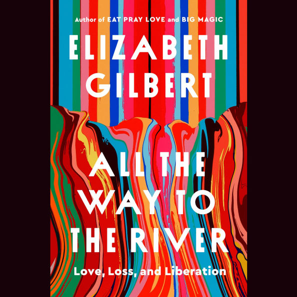 All the Way to the River: Love, Loss, and Liberation