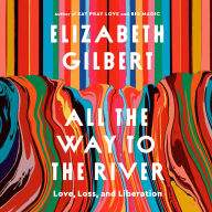 All the Way to the River: Love, Loss, and Liberation