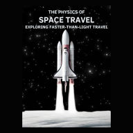 The Physics of Space Travel: Exploring Faster-Than-Light Travel: Space Exploration and the New Frontier