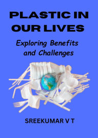 Plastic in Our Lives: Exploring Benefits and Challenges