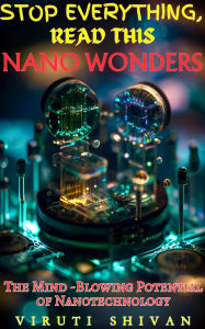 Nano Wonders - The Mind-Blowing Potential of Nanotechnology