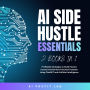 AI Side Hustle Essentials 2 Books in 1: Profitable Strategies to Build Passive Income and Achieve Financial Freedom Using ChatGPT and Artificial Intelligence