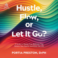 Download online books for ipad Hustle, Flow, or Let It Go?: A Guide to Shame-Free Wellness That Honors Your Reality and Gives You Life (English Edition) by Portia Preston DrPH RTF