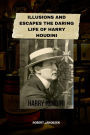 Illusions And Escapes The Daring Life Of Harry Houdini: The Magic Life Of Harry Houdini
