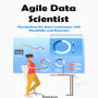 Agile Data Scientist: Navigating the Data Landscape with Flexibility and Precision