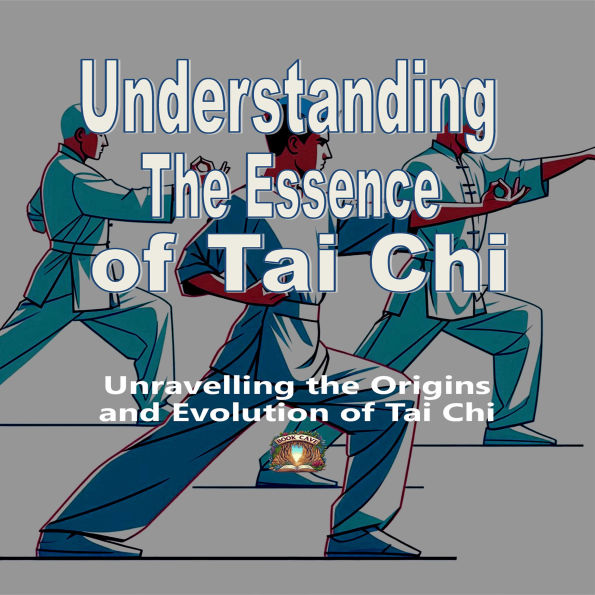 Understanding The Essence Of Tai Chi: Unravelling the origins and evolution of Tai Chi