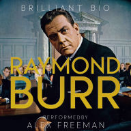 Raymond Burr: The Complete Life Story