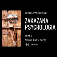 Zakazana psychologia. Nauka kultu cargo i jej owoce. Tom II