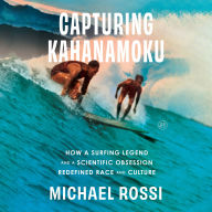 Capturing Kahanamoku: How a Surfing Legend and a Scientific Obsession Redefined Race and Culture