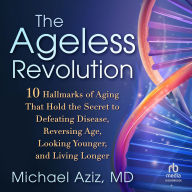 The Ageless Revolution: 10 Hallmarks of Aging That Hold the Secret to Defeating Disease, Reversing Age, Looking Younger, and Living Longer
