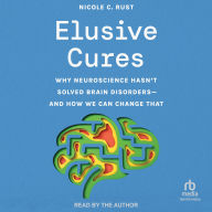 Ebooks free download txt format Elusive Cures: Why Neuroscience Hasn't Solved Brain Disorders-and How We Can Change That PDB PDF English version by Nicole C. Rust