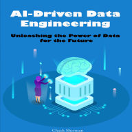 AI-Driven Data Engineering: Unleashing the Power of Data for the Future