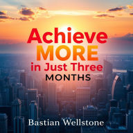 Achieve More in Just Three Months: Your Ultimate Time Hack: Supercharge your journey to success with our ultimate audio guide designed for peak performance!
