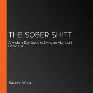 The Sober Shift: A Modern-Day Guide to Living an Abundant Sober Life
