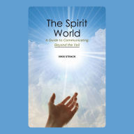 The Spirit World: A Guide to Communicating Beyond the Veil