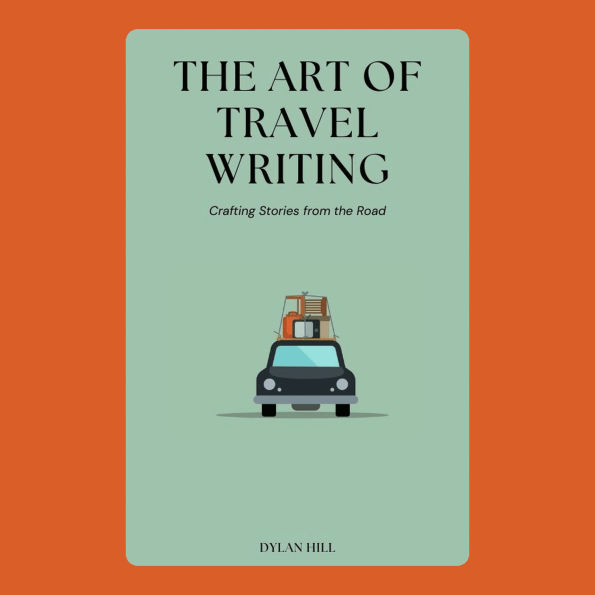 The Art of Travel Writing: Crafting Stories from the Road
