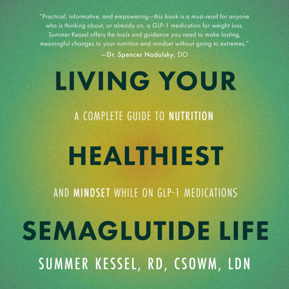 Living Your Healthiest Semaglutide Life: A Complete Guide to Nutrition and Mindset While on GLP-1 Medications