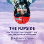 The Flipside: How to Invert Your Perspective and Turn Fear into Your Superpower