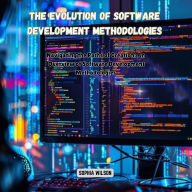 The Evolution of Software Development Methodologies: Navigating the Paths of Creation: An Overview of Software Development Methodologies