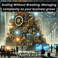 Scaling Without Breaking: Managing complexity as your business grows