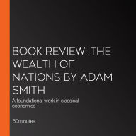 Book Review: The Wealth of Nations by Adam Smith: A foundational work in classical economics