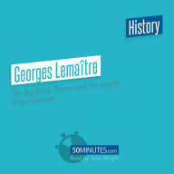 Georges Lemaître: The Big Bang Theory and the Origins of Our Universe