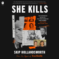 She Kills: The Murderous Socialite, the Cross-Dressing Bank Robber, and Other True Crime Tales