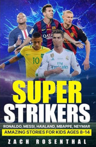 Super Strikers - Ronaldo, Messi, Neymar, Mbappe, Haaland: Amazing Soccer Stories for Kids Ages 8-14