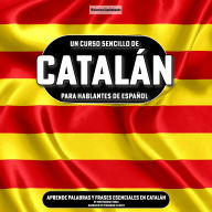 Un Curso Sencillo de Catalán para Hablantes de Español: Aprende palabras y frases esenciales en catalán