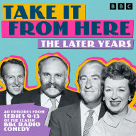 Take It From Here: The Later Years: 40 Episodes from Series 9-13 of the Classic BBC Radio Comedy