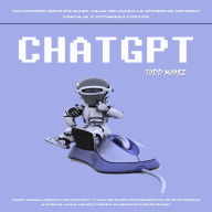 Chatgpt: Como Ganar Dinero Con Chatgpt Y Las Mejores Herramientas De Inteligencia Artificial Para Hacer Crecer Su Negocio Con Internet ( Soluciones Simplificadas Para Mejorar La Eficiencia Obtener Ventaja Y Optimizar Costos)