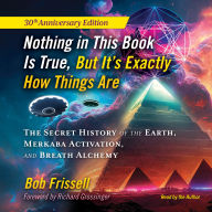 Nothing in This Book Is True, But It's Exactly How Things Are: The Secret History of the Earth, Merkaba Activation, and Breath Alchemy