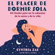 El placer de dormir sola: 64 rituales para ser la soberana de tu cama y de tu vida