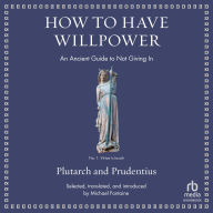 Read books online free download How to Have Willpower: An Ancient Guide to Not Giving In PDF by Plutarch, Prudentius, Roger Clark (English literature) 