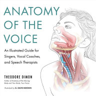 Anatomy of the Voice: An Illustrated Guide for Singers, Vocal Coaches, and Speech Therapists