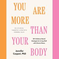 You Are More Than Your Body: 30+ Evidence-Based Strategies for Living Well with Chronic Illness--By a clinical therapist living with cerebral palsy