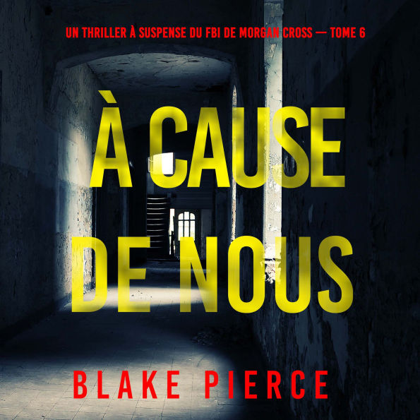 À cause de nous (Un thriller à suspense du FBI de Morgan Cross - Tome 6): Narration par une voix synthétisée