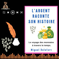L'ARGENT RACONTE SON HISTOIRE: Le voyage des monnaies à travers le temps. (Abridged)