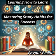Learning How to Learn: Mastering Study Habits for Success