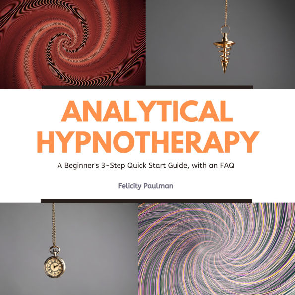 Analytical Hypnotherapy: A Beginner's 3-Step Quick Start Guide, with an FAQ